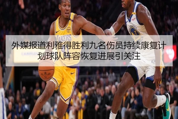 外媒报道利雅得胜利九名伤员持续康复计划球队阵容恢复进展引关注